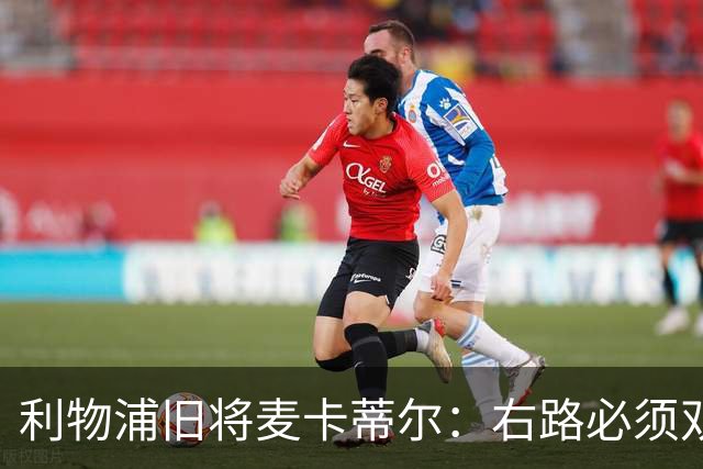 利物浦旧将麦卡蒂尔：右路必须双线补强，右后卫和边锋都要买人