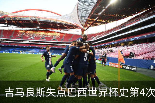 吉马良斯失点巴西世界杯史第4次 上次还是40年前的济科