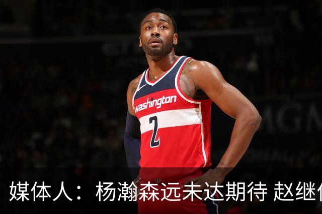 媒体人：杨瀚森远未达期待 赵继伟表现不合格 郭指导担输球首锅