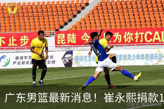 广东男篮最新消息！崔永熙捐款10万元，年轻后卫离队，杜润旺交易告吹