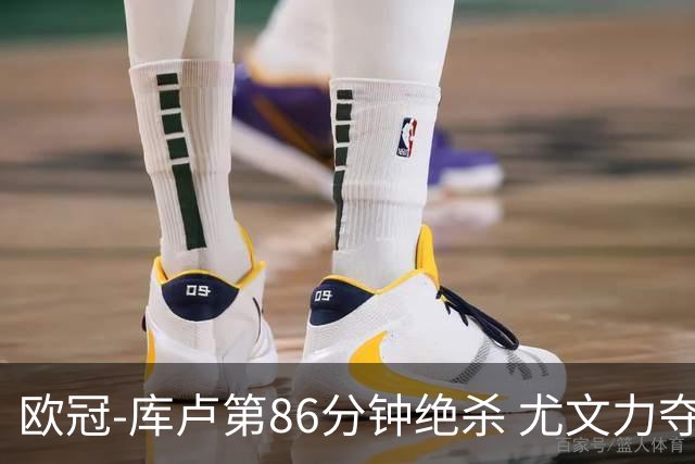 欧冠-库卢第86分钟绝杀 尤文力夺3连胜全零封领跑