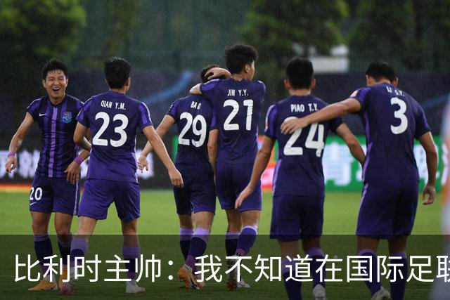 比利时主帅：我不知道在国际足联 愚人节竟然是7月5日