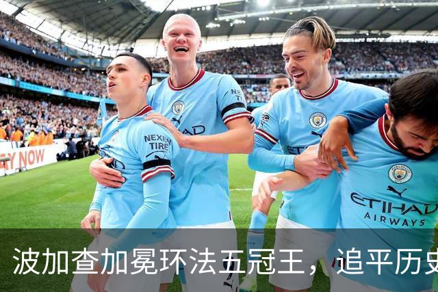 波加查加冕环法五冠王，追平历史纪录，明年登顶历史第一？
