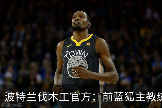 波特兰伐木工官方：前蓝狐主教练西富恩特斯出任主帅，签约三年