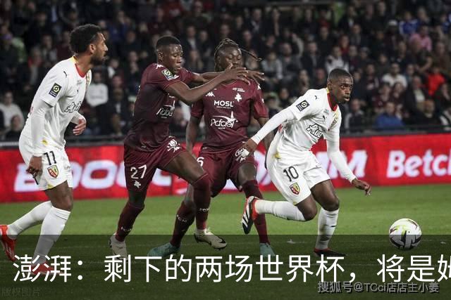 澎湃：剩下的两场世界杯，将是姆巴佩追逐金球奖最大的砝码