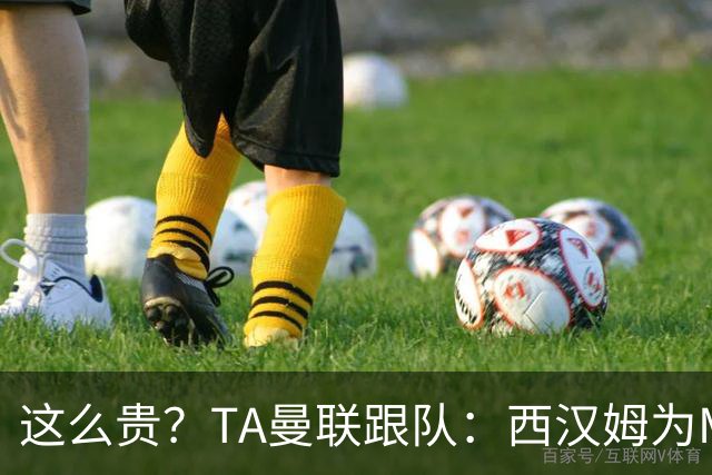 这么贵？TA曼联跟队：西汉姆为M费标价8000万英镑，尚未收到报价