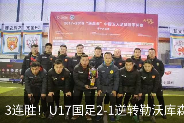 3连胜！U17国足2-1逆转勒沃库森，赵松源替补传射+孔玺诺扳平